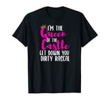 I’m the Queen of the Castle Get Down You Dirty Rascal T-Shirt