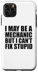 iPhone 11 Pro Max I May Be A Mechanic But I Can't Fix Stupid Sarcastic Garage Case