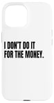 iPhone 15 I DON’T DO IT FOR THE MONEY Funny White Lie Party Costume Case