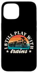 iPhone 15 Model Railway I Still Play With Trains Locomotive Lover Case