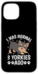 Coque pour iPhone 15 I Was Normal 3 Yorkies Ago Yorkshire Terrier Yorkshire Chien Yorkshire