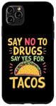 iPhone 11 Pro Max SAY NO TO DRUGS SAY YES FOR TACOS Taco Lover Case