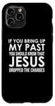 Coque pour iPhone 11 Pro If You Bring Up My Past You Should Know That Jesus Dropped