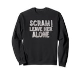 Funny Scram Leave Her Alone She Doesn't Want to Talk to You Sweatshirt