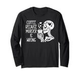 Coffee Because Murder is Wrong Sign Skeleton Drinking Coffee Long Sleeve T-Shirt