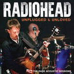 Radiohead  Unplugged &amp; Unloved (The Rare Acoustic Sessions)  CD