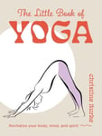 The Little Book of Yoga  Revitalize Your Body, Mind, and Spirit