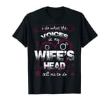 I Do What The Voices In My Wife's Head Tell Me To Do T Shirt T-Shirt