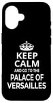 iPhone 16 Keep Calm And Go To The Palace Of Versailles! Funny Saying Case