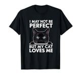 I May Not Be Perfect But My Cat Loves Me Funny Cat Mom/Dad T-Shirt