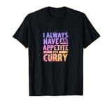 I Always Have An Appetite For Curry Indian Food T-Shirt