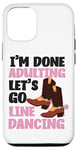 iPhone 12/12 Pro Line Dancing Dance Teacher I'm Done Adulting Let's Go Line Case