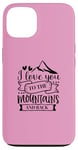 iPhone 13 Love You To The Mountains And Back Cute Outdoor Valentine Case