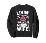 Livin' The Life Of A Coal Miners Wife Miner Mining Sweatshirt