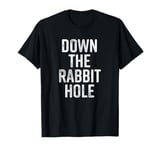 Down The Rabbit Hole T-Shirt T-Shirt