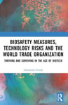 Biosafety Measures, Technology Risks and the World Trade Organization  Thriving and Surviving in the Age of Biotech