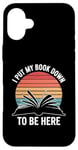 iPhone 16 Plus Retro Funny I Put My Book Down To Be Here - for Book Lover Case