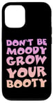 Coque pour iPhone 12/12 Pro Don't Be Moody Grow Your Booty Motivation à l'entraînement