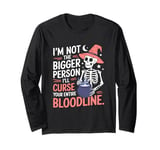 I Am Not The Bigger Person I Will Curse Your Bloodline Funny Long Sleeve T-Shirt