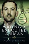 The Wrongly Executed Airman  The RAF&#039;s Darkest Hour