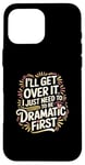 Coque pour iPhone 16 Pro Max I'll Get Over It I Just Need To Be Dramatic First |-