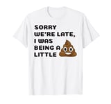 Sorry We're Late I Was Being A Little Funny T-shirt