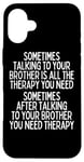 iPhone 16 Plus Sometime Talking To Your Brother Is All The Therapy You Need Case