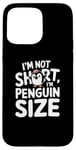 iPhone 15 Pro Max Funny Penguin Quotes Of I Am Not Short I Am Penguin Size Case