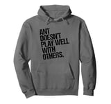 Ant Doesn't Play Well with Others - Antony Funny Sarcastic Pullover Hoodie