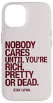 iPhone 14 Nobody Cares Until You're Rich Pretty or Dead Case