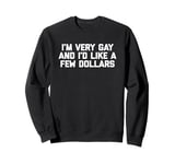 Funny Gay T-Shirt: I'm Very Gay & I'd Like A Few Dollars Sweatshirt