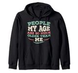 People My Age Are So Much Older Than Me Zip Hoodie