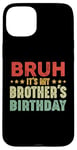 iPhone 15 Plus Bruh It's My Brother's Birthday Funny Sisters Brothers Case