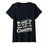 Womens We Broke Up But He Said We Could Still Be Cousins - - --- V-Neck T-Shirt