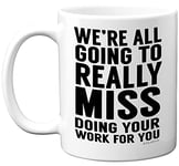 Stuff4 Leaving Gifts for Colleagues Women Men, We're All Going to Really Miss Doing Your Work for You Coffee Mug, 11oz Ceramic Mugs Dishwasher Safe, New Job Gifts, Good Luck Gifts, Leaving Presents