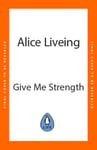 Give Me Strength  How I Turned My Back on Restriction, Nurtured the Body I Love, and How You Can Too