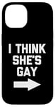 iPhone 14 I Think She's Gay - Funny Lesbian Gay Pride LGBTQ+ Lesbian Case