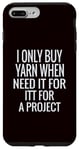 iPhone 7 Plus/8 Plus I Only Buy Yarn When I Need It For A Project Knitting Case
