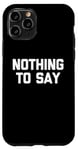 iPhone 11 Pro Nothing To Say - Funny Saying Sarcastic Cute Cool Novelty Case