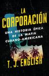 La Corporación / The Corporation: Una Historia Épica de la Mafia Cubano Americana