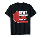 Never Underestimate A Girl Who Plays Dodgeball Dodge Ball T-Shirt