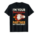 I'm Your Badminton Partner Not Your Target Funny Badminton T-Shirt