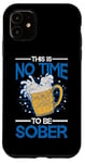 iPhone 11 This Is No Time To Be Sober |||--- Case