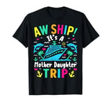 Aw Ship It's Our Mother Daughter Trip Matching Family Cruise T-Shirt