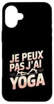 Coque pour iPhone 16 Plus Je Peux Pas J’ai Yoga Femme Humour Relaxation Idée Cadeau