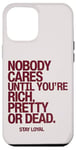 iPhone 12 Pro Max Nobody Cares Until You're Rich Pretty or Dead Case