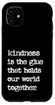 iPhone 11 Kindness Is The Glue That Holds Our World Together Be Kind Case