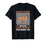 Because German Shepherds Need Heroes Too Belgian Malinois T-Shirt