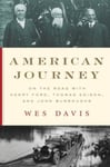 Wes Davis - American Journey On the Road with Henry Ford, Thomas Edison, and John Burroughs Bok