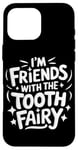 iPhone 16 Pro Max Dentist I'M Friends With The Tooth Fairy Case